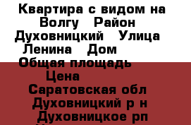 Квартира с видом на Волгу › Район ­ Духовницкий › Улица ­ Ленина › Дом ­ 15/3 › Общая площадь ­ 49 › Цена ­ 650 000 - Саратовская обл., Духовницкий р-н, Духовницкое рп Недвижимость » Квартиры продажа   